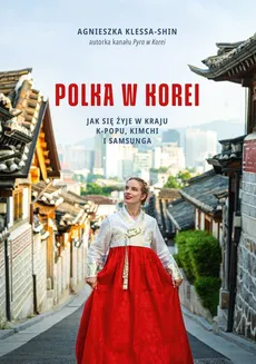 Polka w Korei Jak się żyje w kraju K-popu, kimchi i Samsunga - Outlet - Agnieszka Klessa-Shin