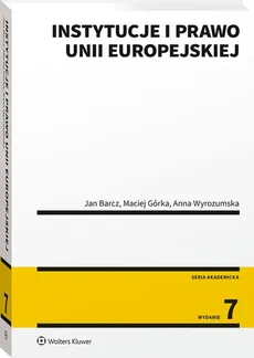 Instytucje i prawo Unii Europejskiej - Jan Barcz, Maciej Górka, Anna Wyrozumska