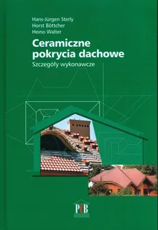 Ceramiczne pokrycia dachowe Szczegóły wykonawcze - Horst Bottcher, Hans-Jurgen Sterly, Heino Walter