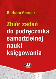 Zbiór zadań do podręcznika samodzielnej nauki księgowania - Barbara Gierusz