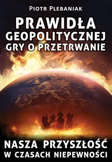 Prawidła geopolitycznej gry o przetrwanie - Piotr Plebaniak