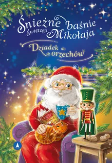 Śnieżne baśnie Świętego Mikołaja Dziadek do orzechów - Outlet - Ernst Theodor Amadeus Hoffmann