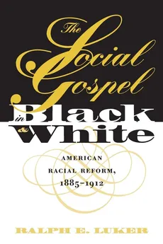The Social Gospel in Black and White - Ralph E. Luker
