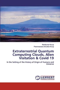 Extraterrestrial Quantum Computing Clouds, Alien Visitation & Covid 19 - Ravikumar Kurup