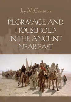 Pilgrimage and Household in the Ancient Near East - Joy McCorriston