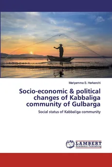 Socio-economic & political changes of Kabbaliga community of Gulbarga - Mariyamma S. Harkanchi