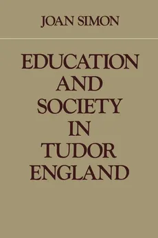 Education and Society in Tudor England - Joan Simon