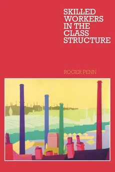 Skilled Workers in the Class Structure - Roger Penn