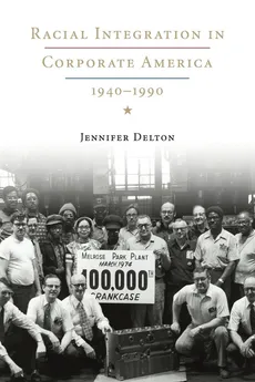 Racial Integration in Corporate America, 1940-1990 - Jennifer Delton