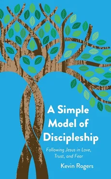 A Simple Model of Discipleship - Kevin Rogers