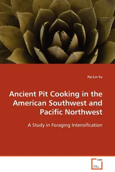 Ancient Pit Cooking in the American Southwest and Pacific Northwest - Pei-Lin Yu