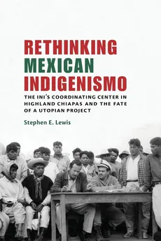 Rethinking Mexican Indigenismo - Stephen E Lewis