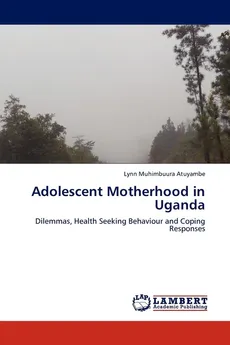 Adolescent Motherhood in Uganda - Lynn Muhimbuura Atuyambe