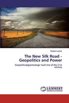 The New Silk Road - Geopolitics and Power - Norbert Lacher