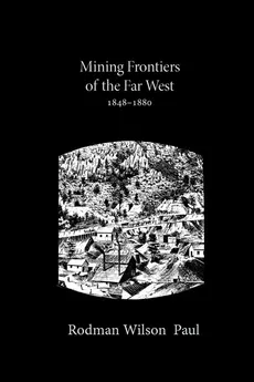Mining Frontiers of the Far West, 1848-1880 - Rodman Wilson Paul