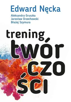 Trening twórczości - Błażej Szymura, Edward Nęcka, Gruszka Aleksandra, Jarosław Orzechowski