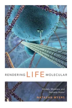 Rendering Life Molecular - Natasha Myers