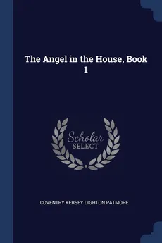 The Angel in the House, Book 1 - Coventry Kersey Dighton Patmore