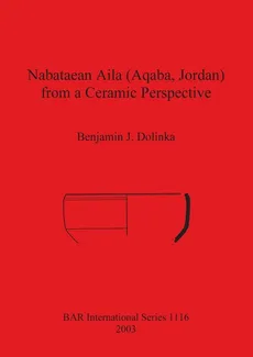 Nabataean Aila (Aqaba, Jordan) from a Ceramic Perspective - Benjamin J. Dolinka