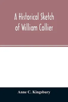 A historical sketch of William Collier - Kingsbury Anne C.
