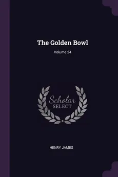 The Golden Bowl; Volume 24 - Henry James