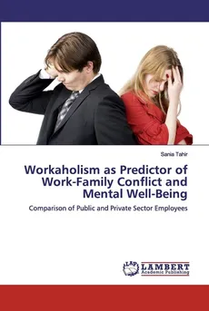 Workaholism as Predictor of Work-Family Conflict and Mental Well-Being - Sania Tahir