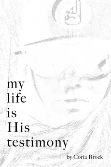 My Life Is His Testimony - Coria Brock