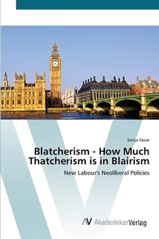 Blatcherism - How Much Thatcherism is in Blairism - Sonja Cecar