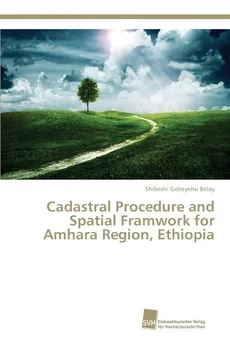 Cadastral Procedure and Spatial Framwork for Amhara Region, Ethiopia - Belay Shibeshi Gebeyehu