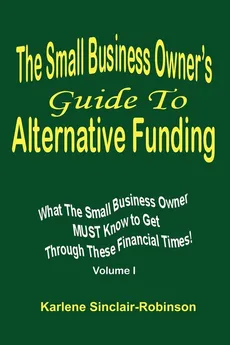 The Small Business Owner's Guide to Alternative Funding - Karlene Sinclair-Robinson