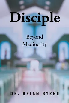 Disciple Beyond Mediocrity - Dr. Brian Byrne
