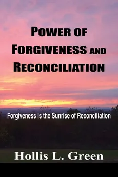 POWER OF FORGIVENESS AND RECONCILIATION - Hollis L. Green