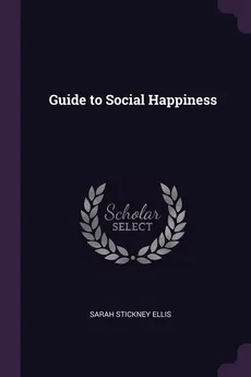 Guide to Social Happiness - Sarah Stickney Ellis