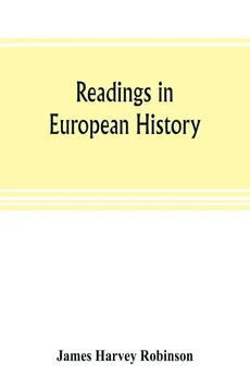 Readings in European history; a collection of extracts from the sources chosen with the purpose of illustrating the progress of culture in western Europe since the German invasions - Robinson James Harvey