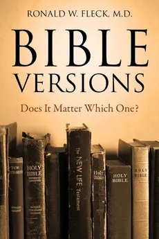 Bible Versions--Does It Matter Which One? - MD Ronald W Fleck