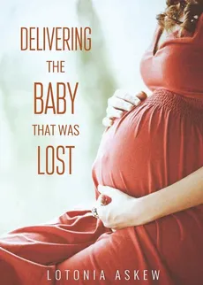 Delivering the Baby that was Lost - Lotonia Askew