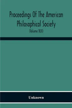 Proceedings Of The American Philosophical Society; Held At Philadelphia For Promoting Useful Knowledge (Volume Xlii) - unknown
