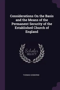 Considerations On the Basis and the Means of the Permanent Security of the Established Church of England - Thomas Gisborne