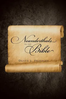 Neanderthals In the Bible - Dusty L. Friedley