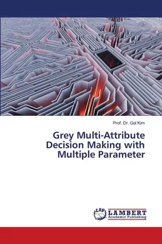 Grey Multi-Attribute Decision Making with Multiple Parameter - Prof. Dr. Gol Kim