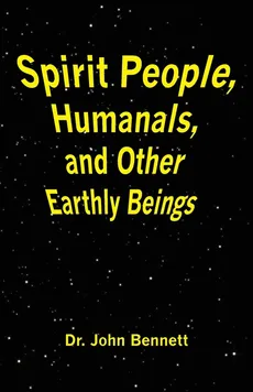 Spirit People, Humanals, and Other Earthly Beings - John Bennett