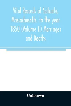Vital records of Scituate, Massachusetts, to the year 1850 (Volume II) Marriages and Deaths - unknown
