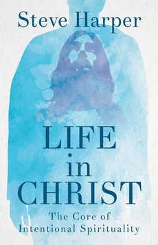 Life in Christ - Steve Harper