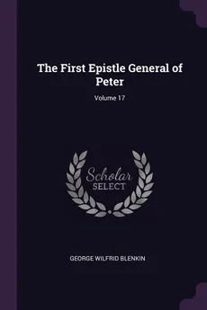 The First Epistle General of Peter; Volume 17 - George Wilfrid Blenkin