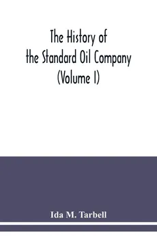 The history of the Standard Oil Company (Volume I) - Tarbell Ida M.