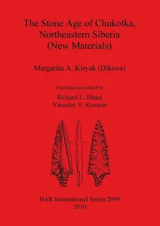The Stone Age of Chukotka, Northeastern Siberia (New Materials) - (Dikova) Margarita  A. Kiryak
