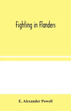 Fighting in Flanders - Powell E. Alexander