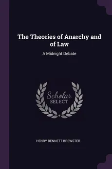 The Theories of Anarchy and of Law - Henry Bennett Brewster