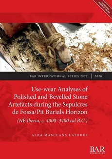 Use-wear Analyses of Polished and Bevelled Stone Artefacts during the Sepulcres de Fossa/ Pit Burials Horizon (NE Iberia, c. 4000-3400 cal B.C.) - Latorre Alba Masclans