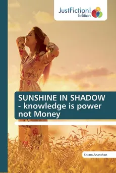 SUNSHINE IN SHADOW - knowledge is power not Money - Sriram Ananthan